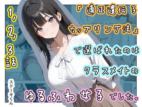 「適正遺伝子カップリング法」で選ばれたのはクラスメイトのゆるふわ女子でした。【1＋2＋3話】【ステーキくん】