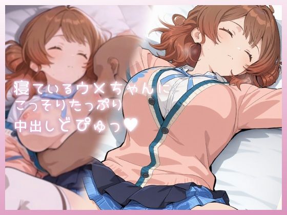 寝ているウメちゃんにこっそりたっぷり中出しどぴゅっ【ムラッ気】