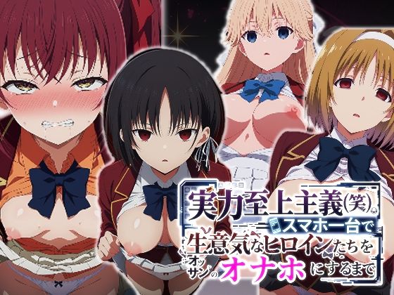 実力至上主義（笑）スマホ1台で生意気なヒロインたちをオッサンのオナホにするまで【派遣社員】