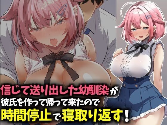信じて送り出した幼馴染が彼氏を作って帰ってきたので時間停止で寝取り返す！【技師庵】