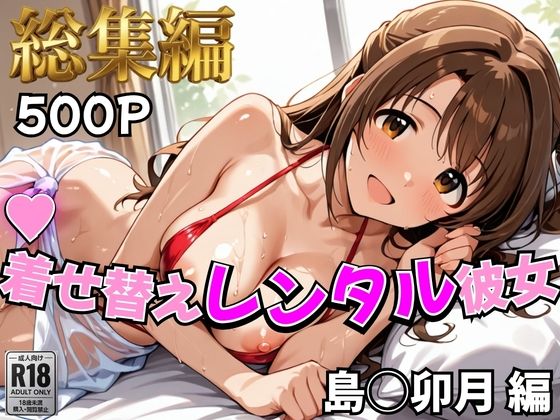 【デレ●ス】着せ替えレンタル彼女〜島●卯月編〜【総集編】【むっつりヒロインスタジオ】